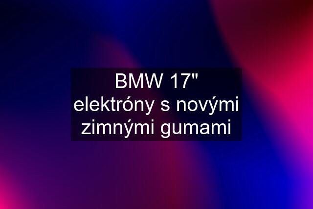 BMW 17" elektróny s novými zimnými gumami