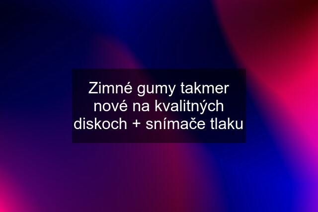 Zimné gumy takmer nové na kvalitných diskoch + snímače tlaku