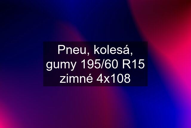 Pneu, kolesá, gumy 195/60 R15 zimné 4x108