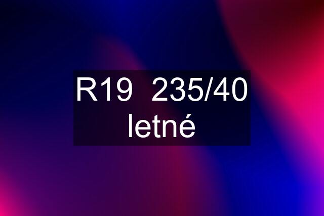 R19  235/40 letné