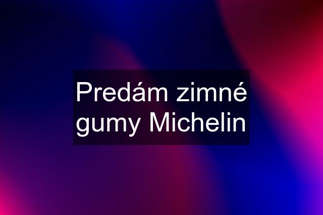 Predám zimné gumy Michelin