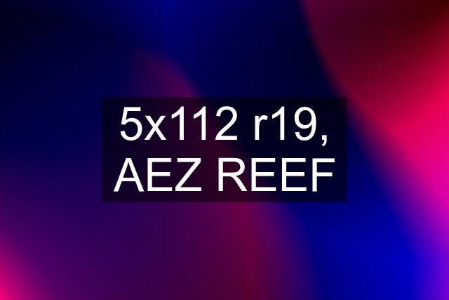 5x112 r19, AEZ REEF