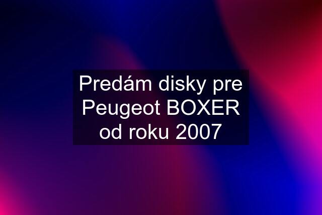 Predám disky pre Peugeot BOXER od roku 2007