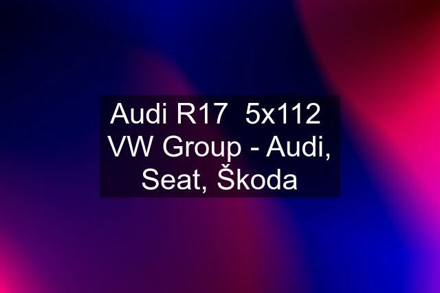 Audi R17  5x112  VW Group - Audi, Seat, Škoda