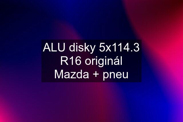 ALU disky 5x114.3 R16 originál Mazda + pneu