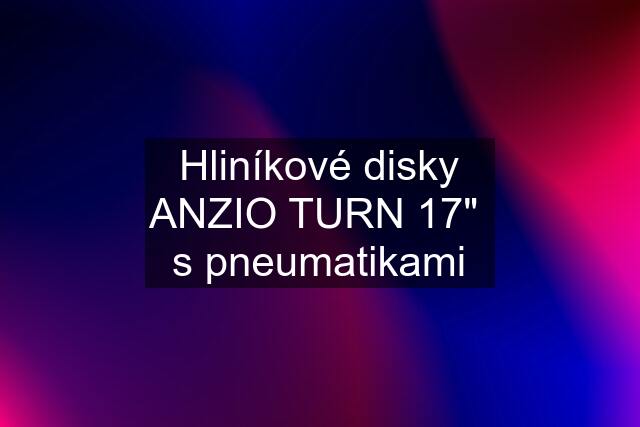 Hliníkové disky ANZIO TURN 17"  s pneumatikami