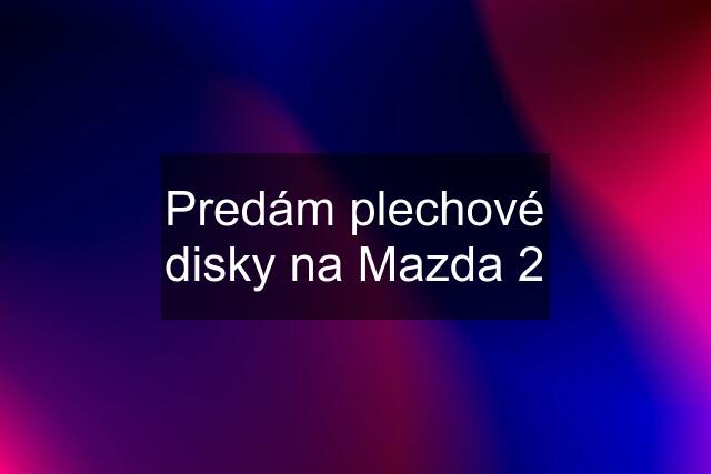 Predám plechové disky na Mazda 2