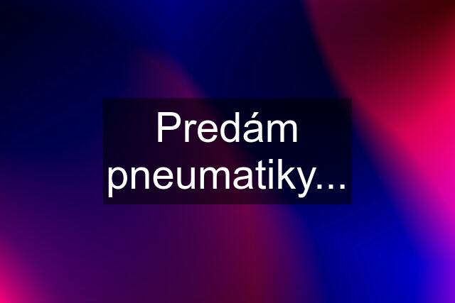 Predám pneumatiky...