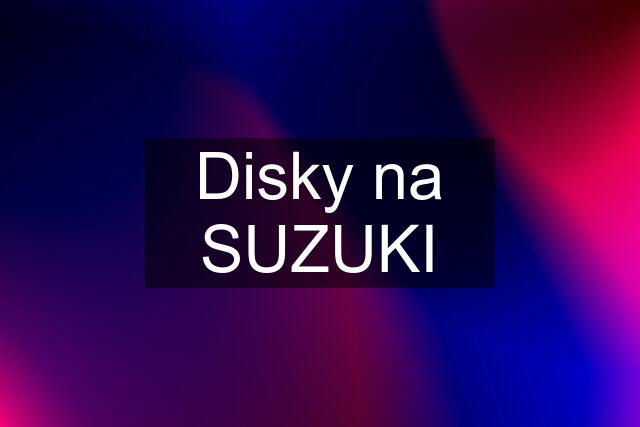 Disky na SUZUKI