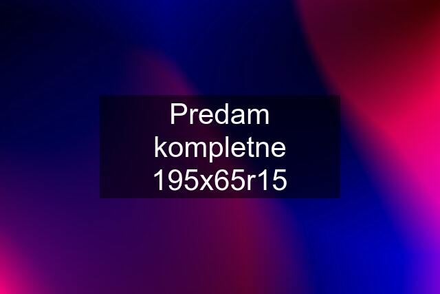 Predam kompletne 195x65r15