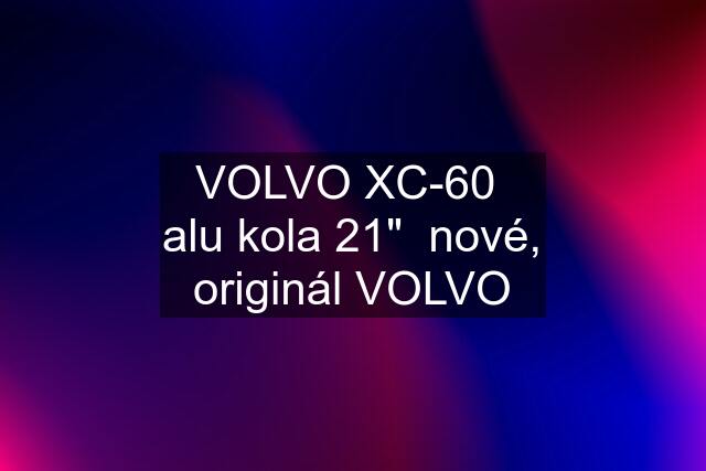 VOLVO XC-60  alu kola 21"  nové, originál VOLVO