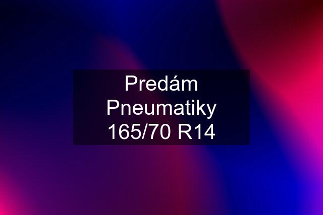 Predám Pneumatiky 165/70 R14