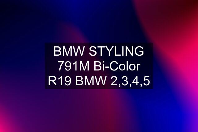 BMW STYLING 791M Bi-Color R19 BMW 2,3,4,5