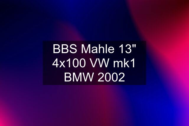 BBS Mahle 13" 4x100 VW mk1 BMW 2002