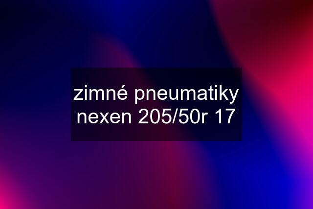 zimné pneumatiky nexen 205/50r 17