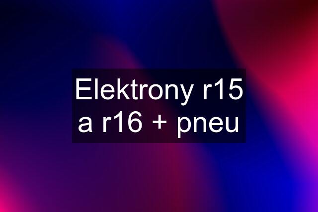 Elektrony r15 a r16 + pneu