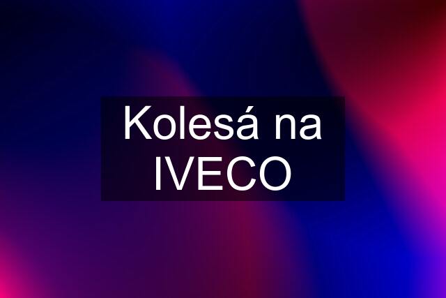 Kolesá na IVECO