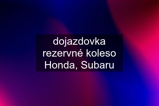 dojazdovka rezervné koleso Honda, Subaru