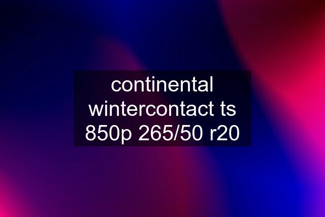 continental wintercontact ts 850p 265/50 r20