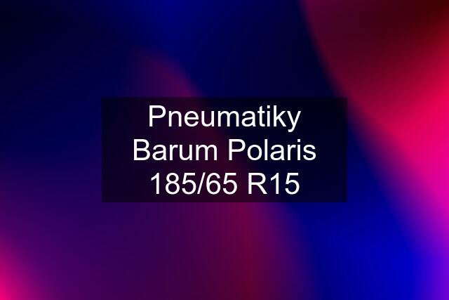 Pneumatiky Barum Polaris 185/65 R15