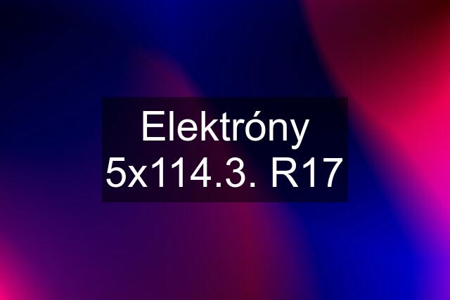 Elektróny 5x114.3. R17