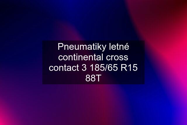 Pneumatiky letné continental cross contact 3 185/65 R15 88T