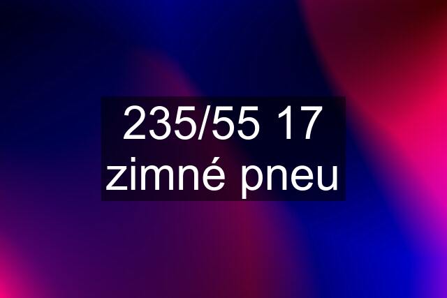 235/55 17 zimné pneu