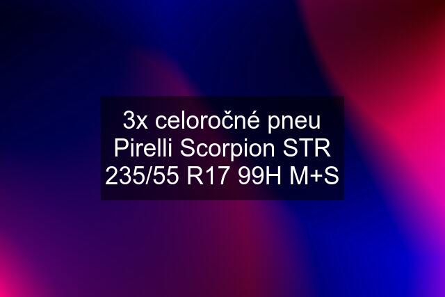 3x celoročné pneu Pirelli Scorpion STR 235/55 R17 99H M+S