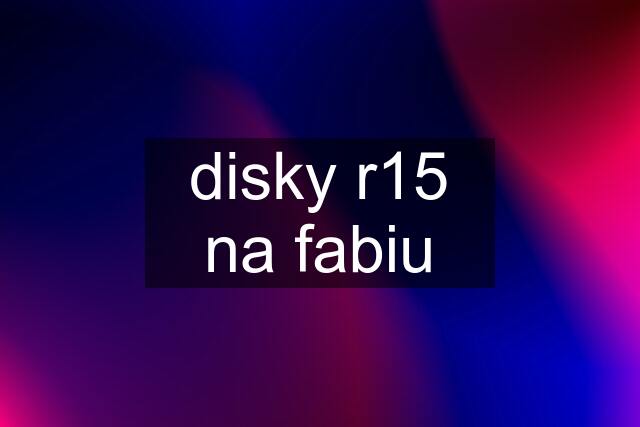 disky r15 na fabiu