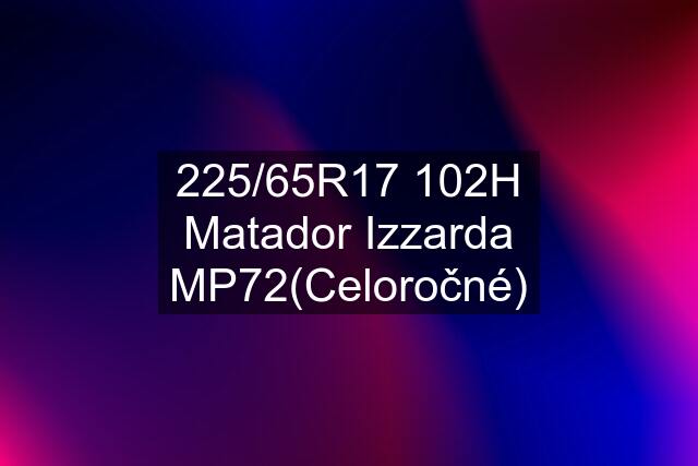 225/65R17 102H Matador Izzarda MP72(Celoročné)