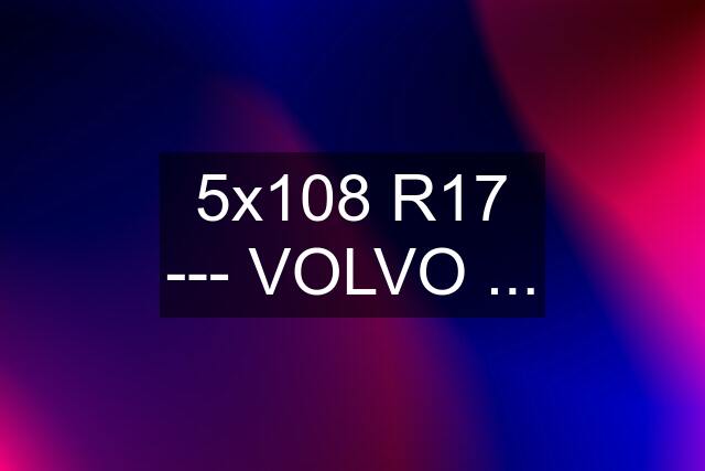 5x108 R17 --- VOLVO ...