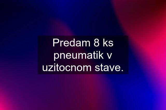 Predam 8 ks pneumatik v uzitocnom stave.