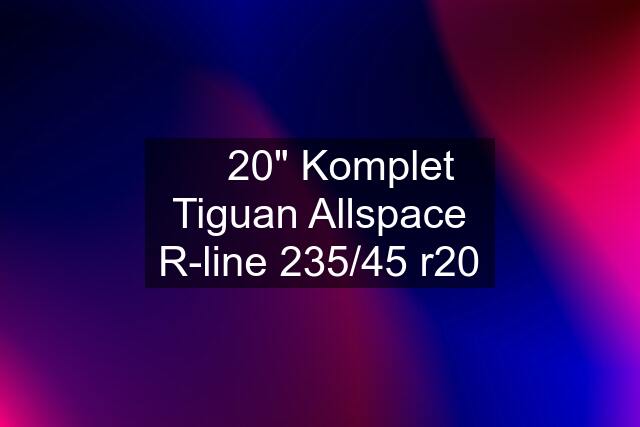 ☑️ 20" Komplet Tiguan Allspace R-line 235/45 r20