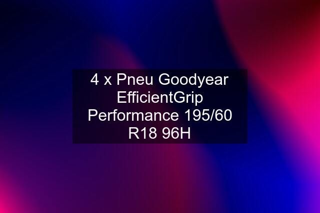 4 x Pneu Goodyear EfficientGrip Performance 195/60 R18 96H