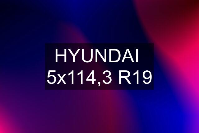 HYUNDAI  5x114,3 R19