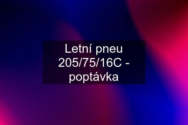 Letní pneu 205/75/16C - poptávka