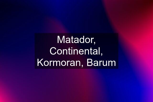 Matador, Continental, Kormoran, Barum