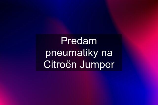 Predam pneumatiky na Citroën Jumper