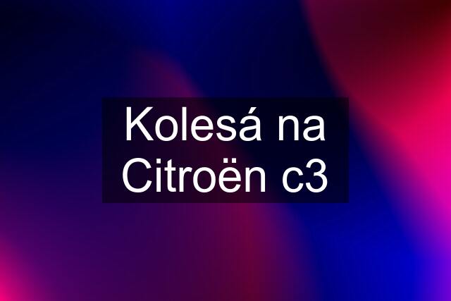 Kolesá na Citroën c3