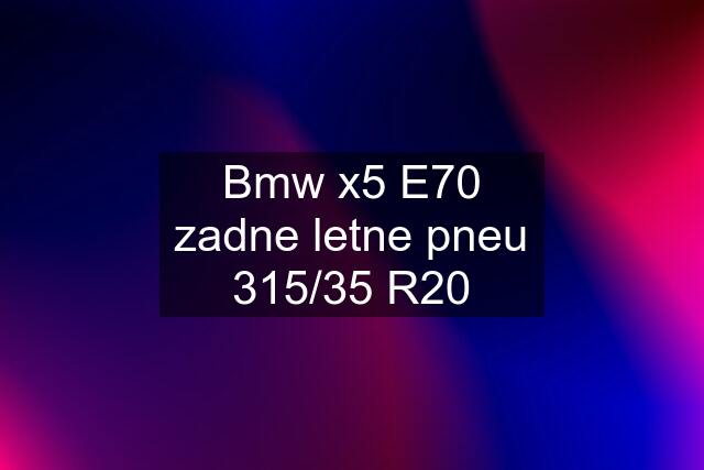 Bmw x5 E70 zadne letne pneu 315/35 R20