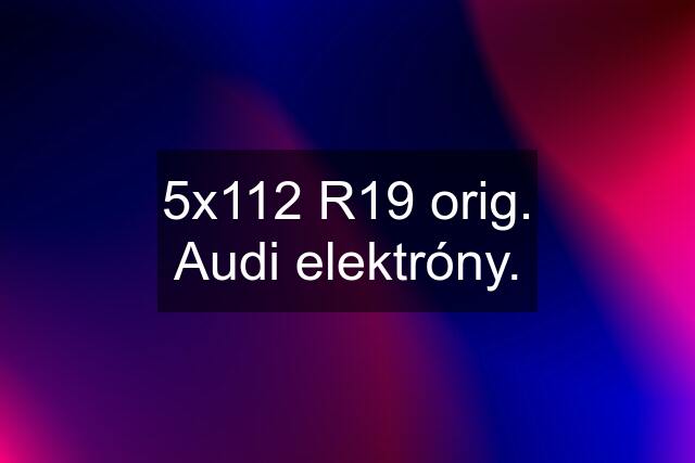 5x112 R19 orig. Audi elektróny.