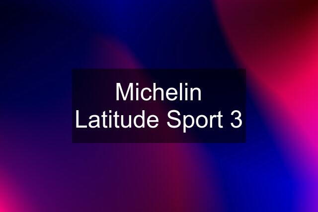 Michelin Latitude Sport 3