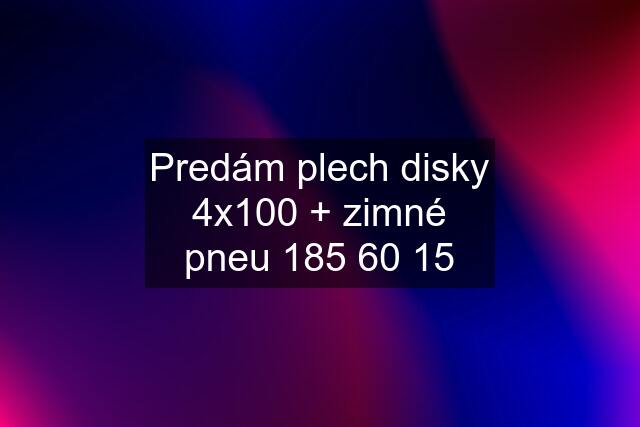 Predám plech disky 4x100 + zimné pneu 185 60 15