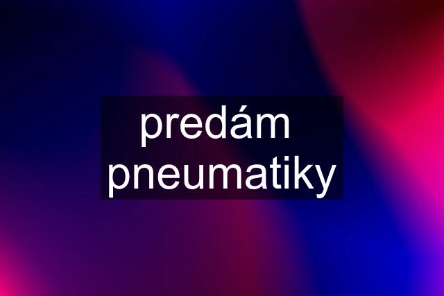 predám  pneumatiky