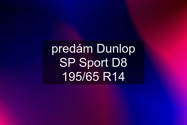 predám Dunlop SP Sport D8 195/65 R14
