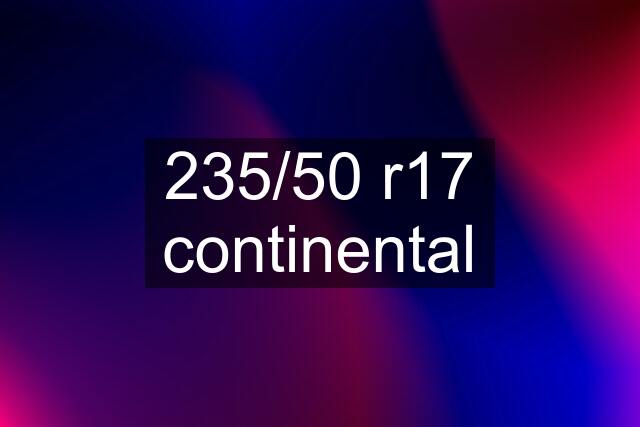 235/50 r17 continental