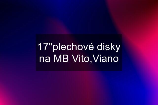 17"plechové disky na MB Vito,Viano