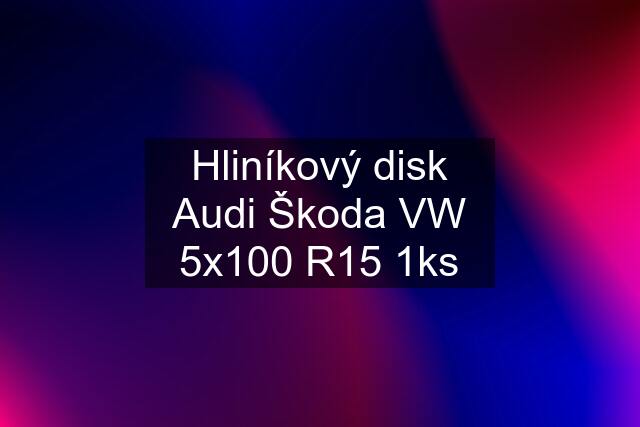 Hliníkový disk Audi Škoda VW 5x100 R15 1ks