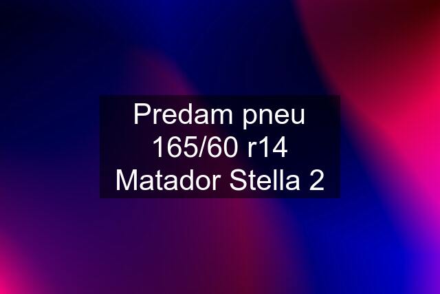 Predam pneu 165/60 r14 Matador Stella 2