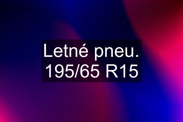 Letné pneu. 195/65 R15